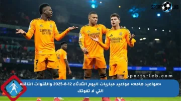 «مواعيد هامة» مواعيد مباريات اليوم الثلاثاء 12-8-2025 والقنوات الناقلة التي لا تفوتك